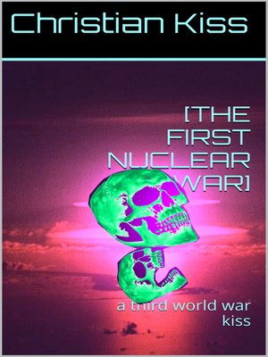cover image of [The First Nuclear War] a Third World War Kiss